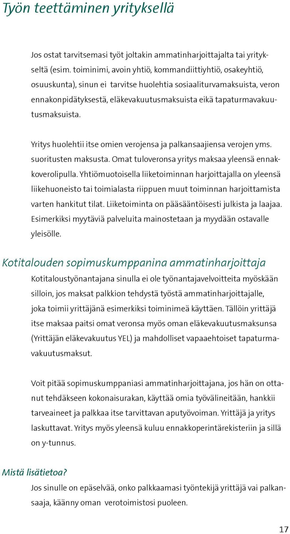 tapaturmavakuutusmaksuista. Yritys huolehtii itse omien verojensa ja palkansaajiensa verojen yms. suoritusten maksusta. Omat tuloveronsa yritys maksaa yleensä ennakkoverolipulla.