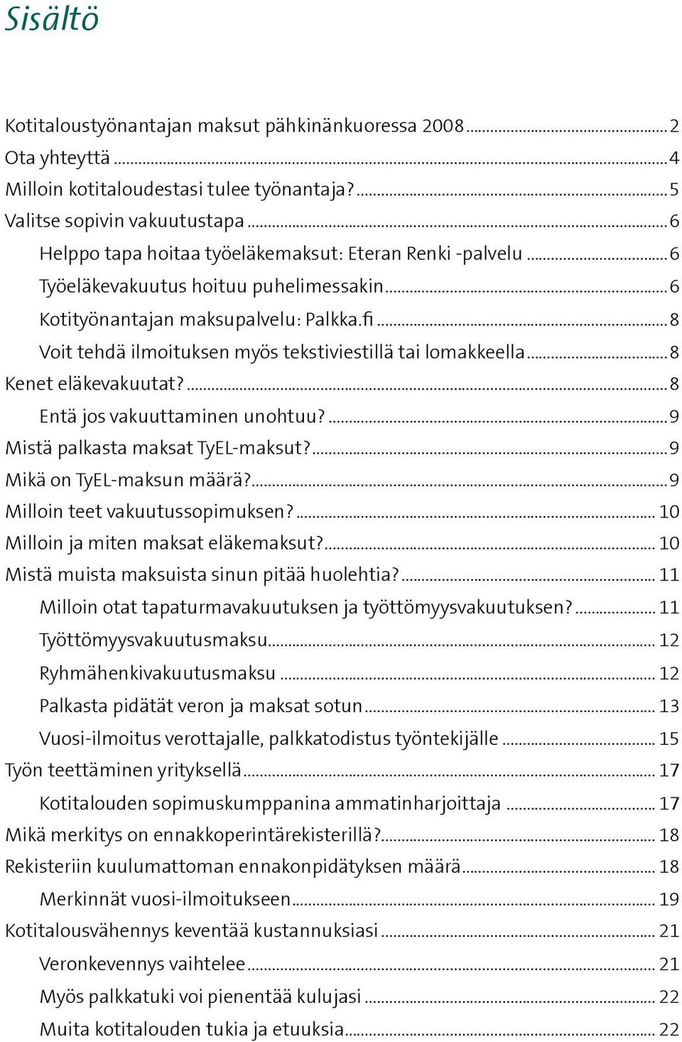 ..8 Voit tehdä ilmoituksen myös tekstiviestillä tai lomakkeella...8 Kenet eläkevakuutat?...8 Entä jos vakuuttaminen unohtuu?...9 Mistä palkasta maksat TyEL-maksut?...9 Mikä on TyEL-maksun määrä?