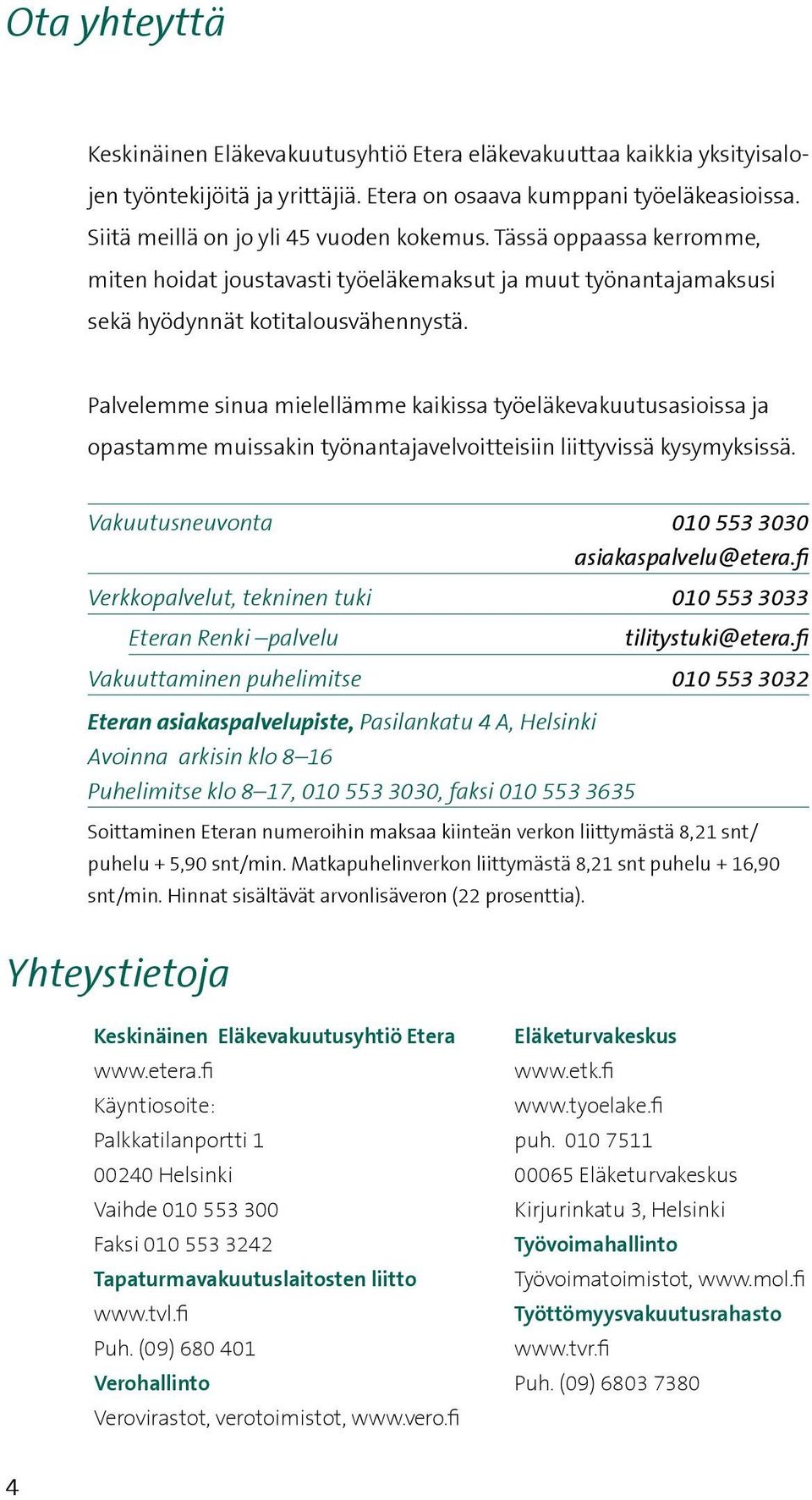 Palvelemme sinua mielellämme kaikissa työeläkevakuutusasioissa ja opastamme muissakin työnantajavelvoitteisiin liittyvissä kysymyksissä. Vakuutusneuvonta 010 553 3030 asiakaspalvelu@etera.