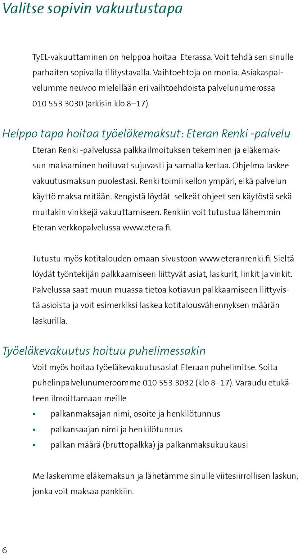 Helppo tapa hoitaa työeläkemaksut: Eteran Renki -palvelu Eteran Renki -palvelussa palkkailmoituksen tekeminen ja eläkemaksun maksaminen hoituvat sujuvasti ja samalla kertaa.