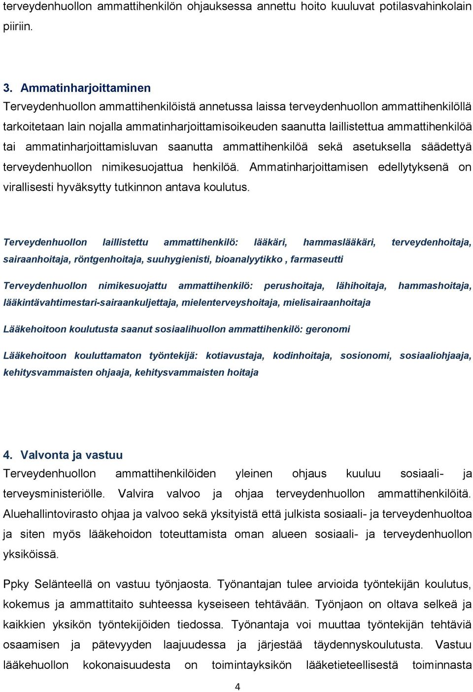 ammattihenkilöä tai ammatinharjoittamisluvan saanutta ammattihenkilöä sekä asetuksella säädettyä terveydenhuollon nimikesuojattua henkilöä.