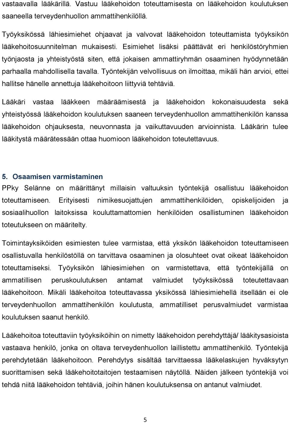 Esimiehet lisäksi päättävät eri henkilöstöryhmien työnjaosta ja yhteistyöstä siten, että jokaisen ammattiryhmän osaaminen hyödynnetään parhaalla mahdollisella tavalla.