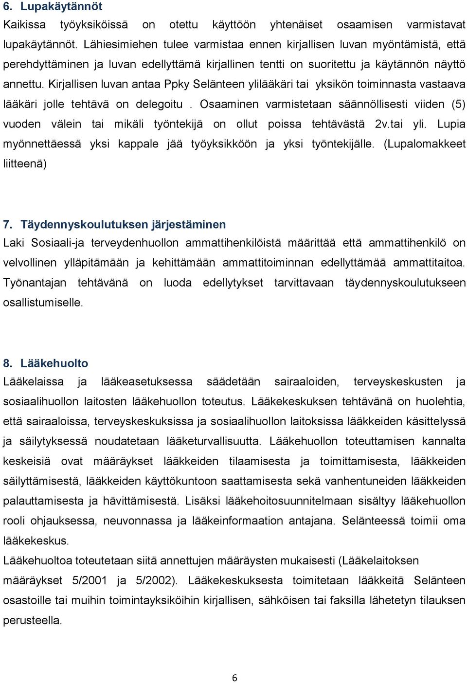 Kirjallisen luvan antaa Ppky Selänteen ylilääkäri tai yksikön toiminnasta vastaava lääkäri jolle tehtävä on delegoitu.