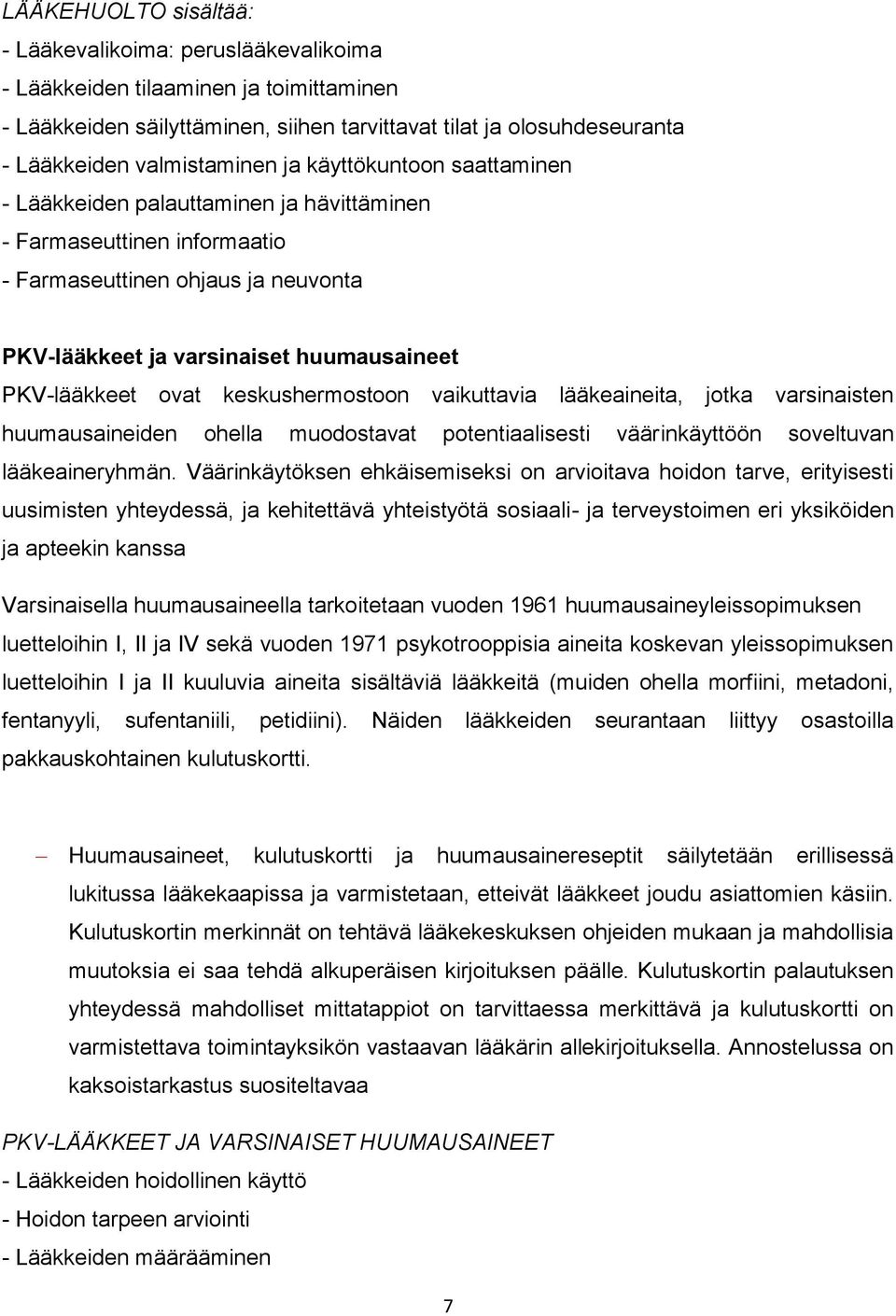 PKV-lääkkeet ovat keskushermostoon vaikuttavia lääkeaineita, jotka varsinaisten huumausaineiden ohella muodostavat potentiaalisesti väärinkäyttöön soveltuvan lääkeaineryhmän.