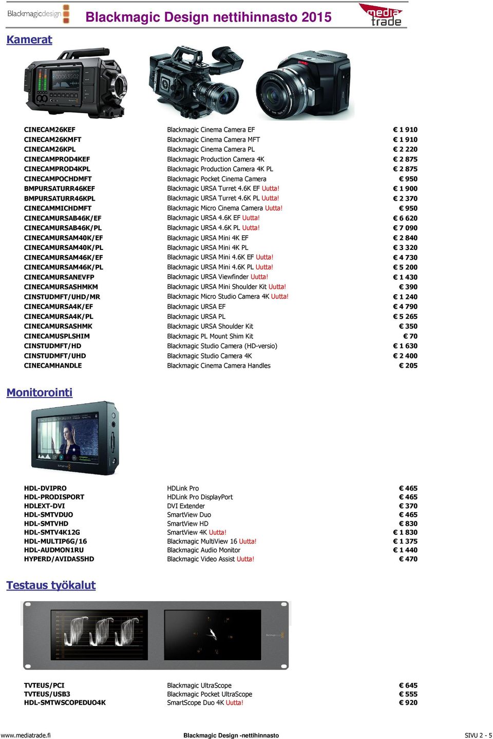 1 900 BMPURSATURR46KPL Blackmagic URSA Turret 4.6K PL Uutta! 2 370 CINECAMMICHDMFT Blackmagic Micro Cinema Camera Uutta! 950 CINECAMURSAB46K/EF Blackmagic URSA 4.6K EF Uutta!