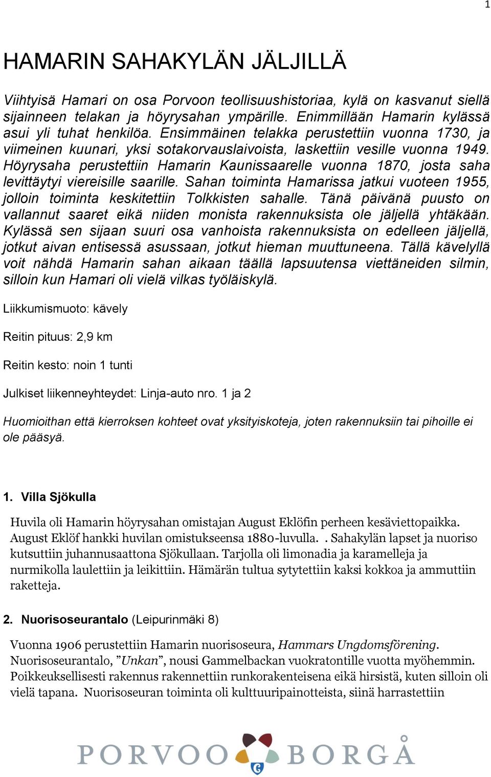Höyrysaha perustettiin Hamarin Kaunissaarelle vuonna 1870, josta saha levittäytyi viereisille saarille. Sahan toiminta Hamarissa jatkui vuoteen 1955, jolloin toiminta keskitettiin Tolkkisten sahalle.