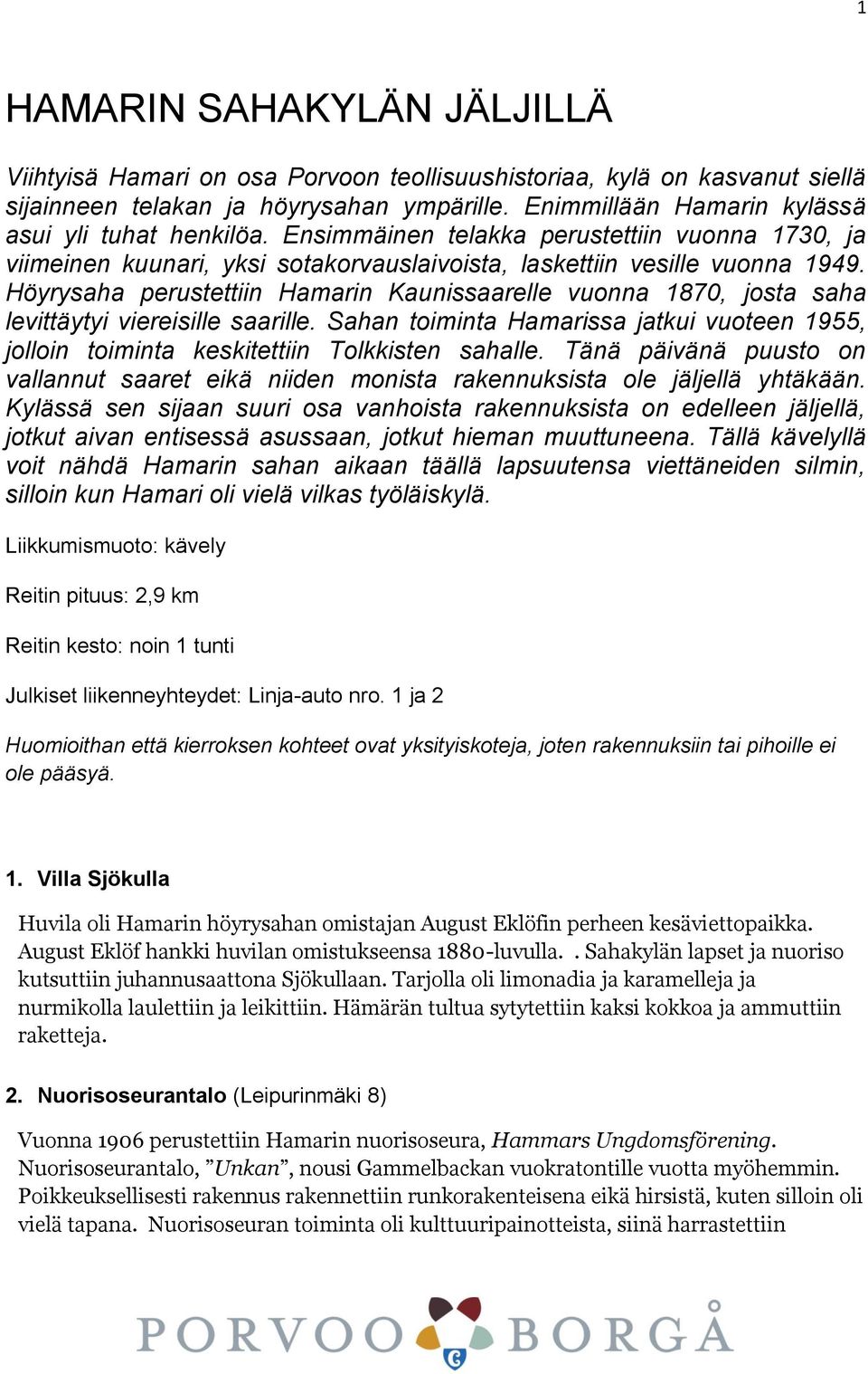 Höyrysaha perustettiin Hamarin Kaunissaarelle vuonna 1870, josta saha levittäytyi viereisille saarille. Sahan toiminta Hamarissa jatkui vuoteen 1955, jolloin toiminta keskitettiin Tolkkisten sahalle.