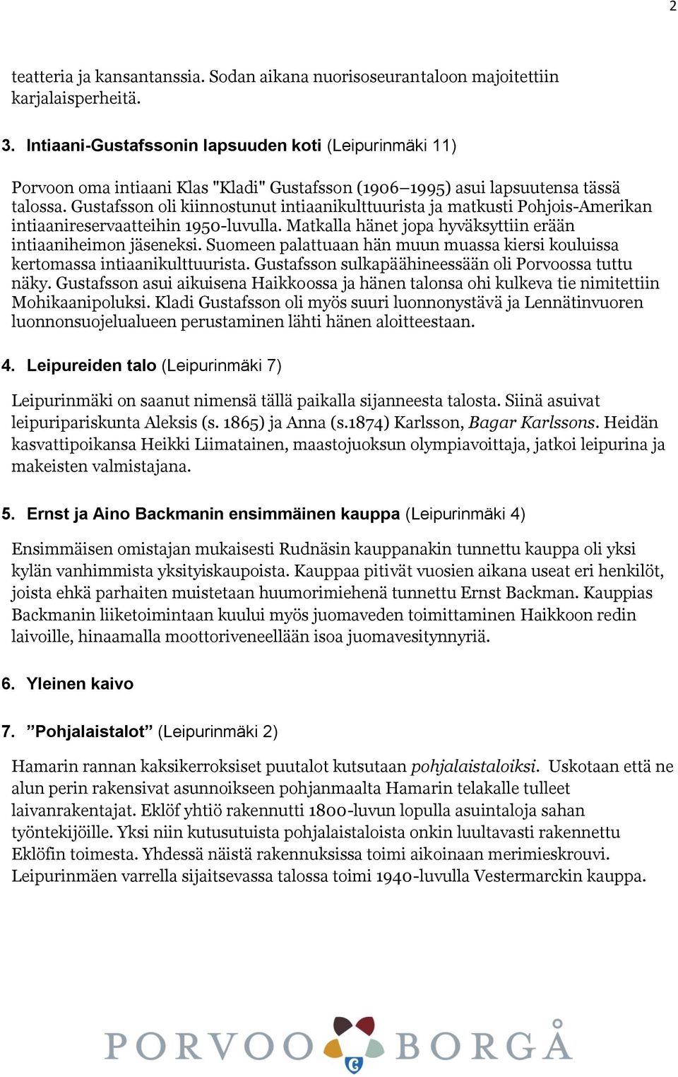 Gustafsson oli kiinnostunut intiaanikulttuurista ja matkusti Pohjois-Amerikan intiaanireservaatteihin 1950-luvulla. Matkalla hänet jopa hyväksyttiin erään intiaaniheimon jäseneksi.