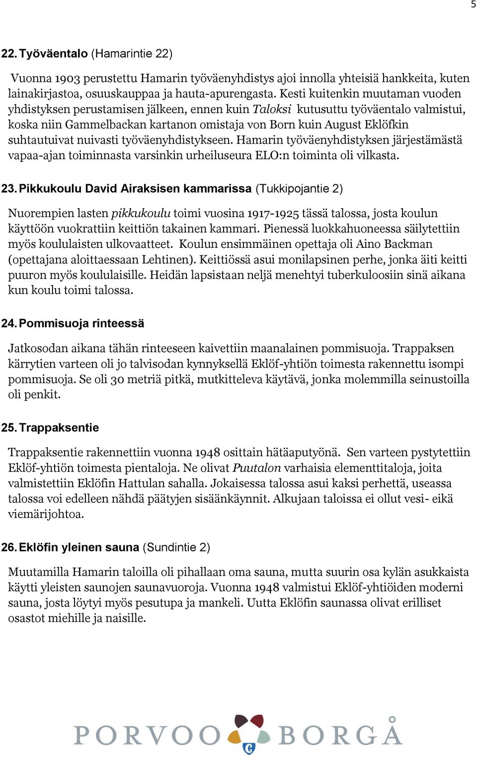 suhtautuivat nuivasti työväenyhdistykseen. Hamarin työväenyhdistyksen järjestämästä vapaa-ajan toiminnasta varsinkin urheiluseura ELO:n toiminta oli vilkasta. 23.