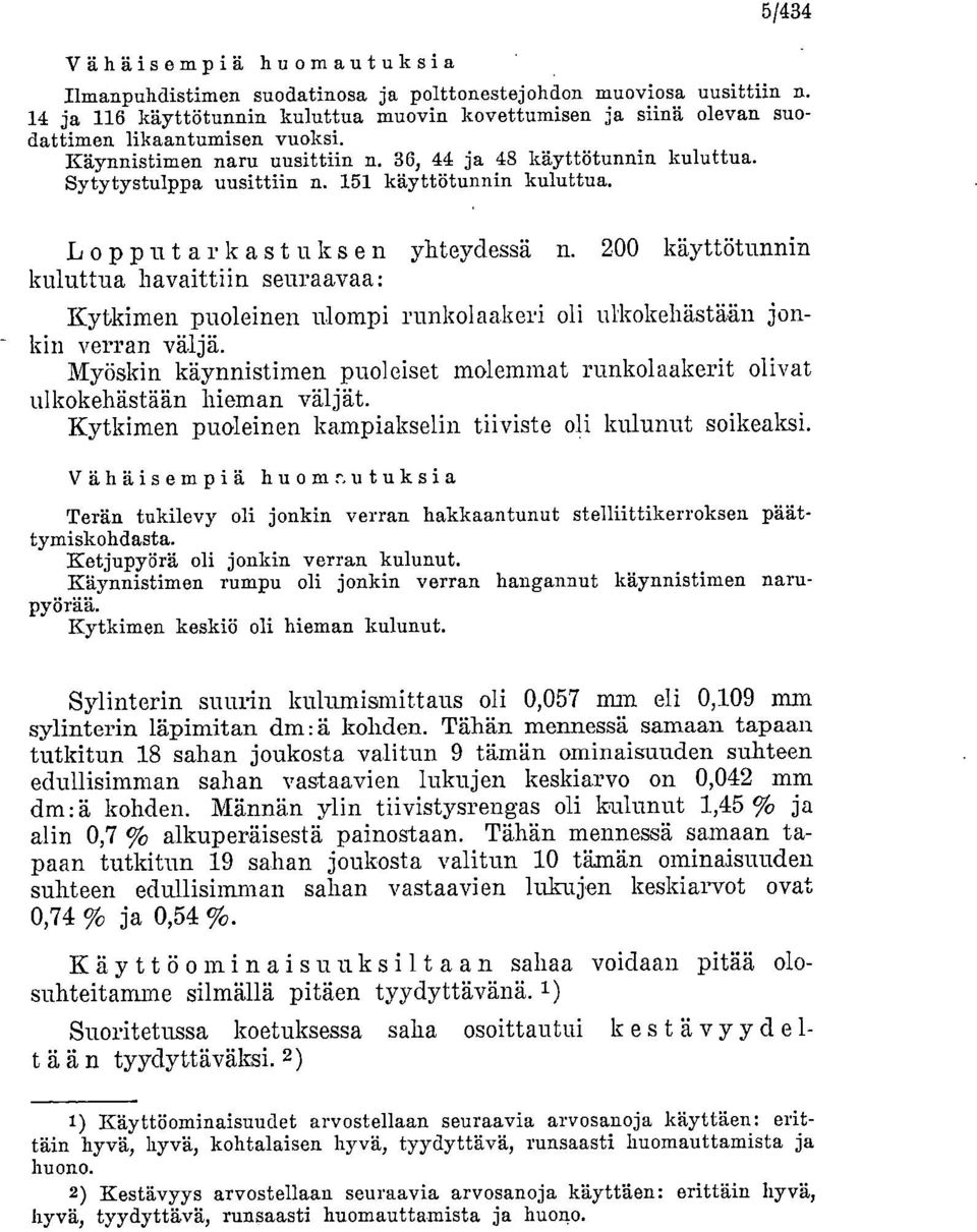 151 käyttötunnin kuluttua. Lopput arkast uks en yhteydessä n. 200 käyttötunnin kuluttua havaittiin seuraavaa: Kytkimen puoleinen ulompi runkolaakeri oli ulkokehästään jonkin verran väljä.