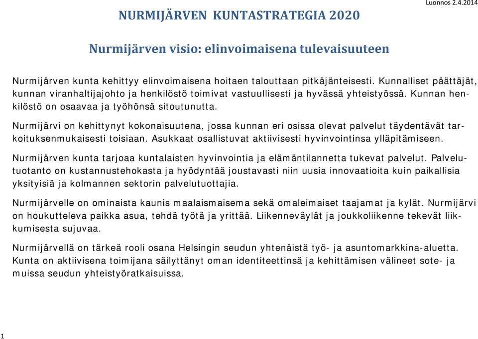 Nurmijärvi on kehittynyt kokonaisuutena, jossa kunnan eri osissa olevat palvelut täydentävät tarkoituksenmukaisesti toisiaan. Asukkaat osallistuvat aktiivisesti hyvinvointinsa ylläpitämiseen.