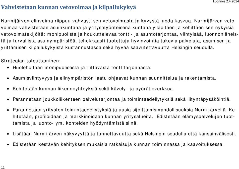 viihtyisää, luonnonläheistä ja turvallista asuinympäristöä, tehokkaasti tuotettuja hyvinvointia tukevia palveluja, asumisen ja yrittämisen kilpailukykyistä kustannustasoa sekä hyvää saavutettavuutta