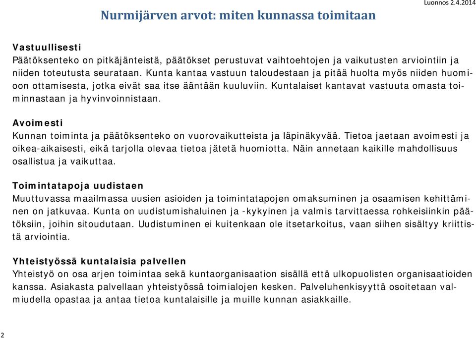 Avoimesti Kunnan toiminta ja päätöksenteko on vuorovaikutteista ja läpinäkyvää. Tietoa jaetaan avoimesti ja oikea-aikaisesti, eikä tarjolla olevaa tietoa jätetä huomiotta.