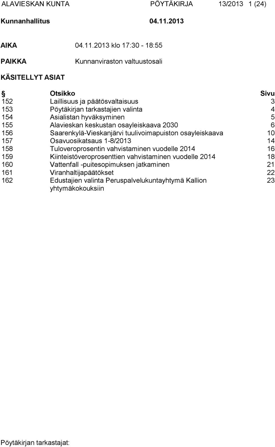 2013 klo 17:30-18:55 PAIKKA Kunnanviraston valtuustosali KÄSITELLYT ASIAT Otsikko Sivu 152 Laillisuus ja päätösvaltaisuus 3 153 Pöytäkirjan tarkastajien valinta 4 154