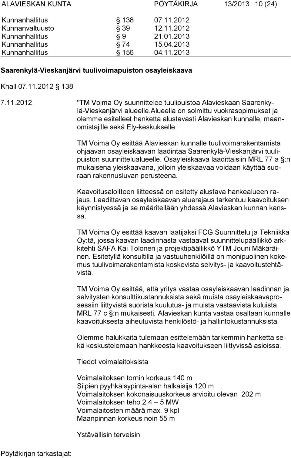 alueella on solmittu vuokrasopimukset ja olemme esitelleet hanketta alustavasti Alavieskan kunnalle, maanomistajille sekä Ely-keskukselle.