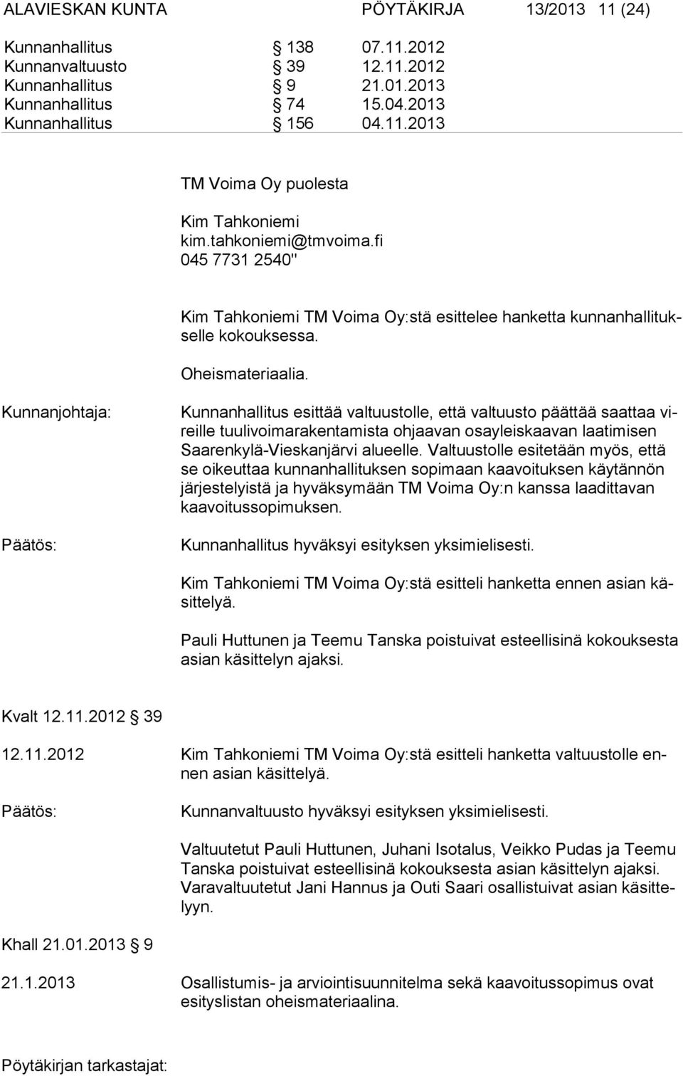 Kunnanhallitus esittää valtuustolle, että valtuusto päättää saattaa vireille tuulivoimarakentamista ohjaavan osayleiskaavan laatimisen Saa ren ky lä-vies kan järvi alueelle.