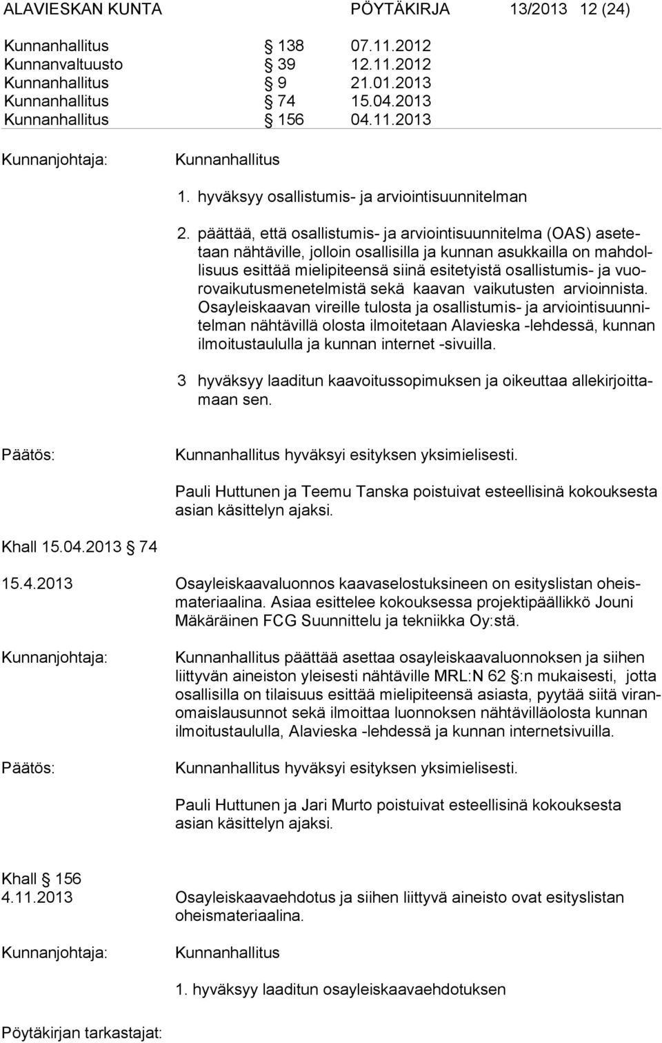 päättää, että osallistumis- ja arviointisuunnitelma (OAS) asetetaan nähtäville, jolloin osallisilla ja kunnan asukkailla on mahdollisuus esittää mielipiteensä siinä esitetyistä osallis tumis- ja