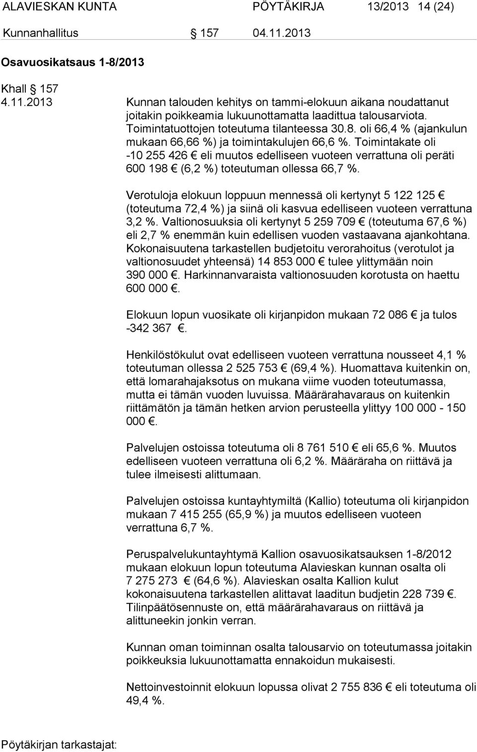 Toimintakate oli -10 255 426 eli muutos edelliseen vuoteen verrattuna oli peräti 600 198 (6,2 %) toteutuman ollessa 66,7 %.