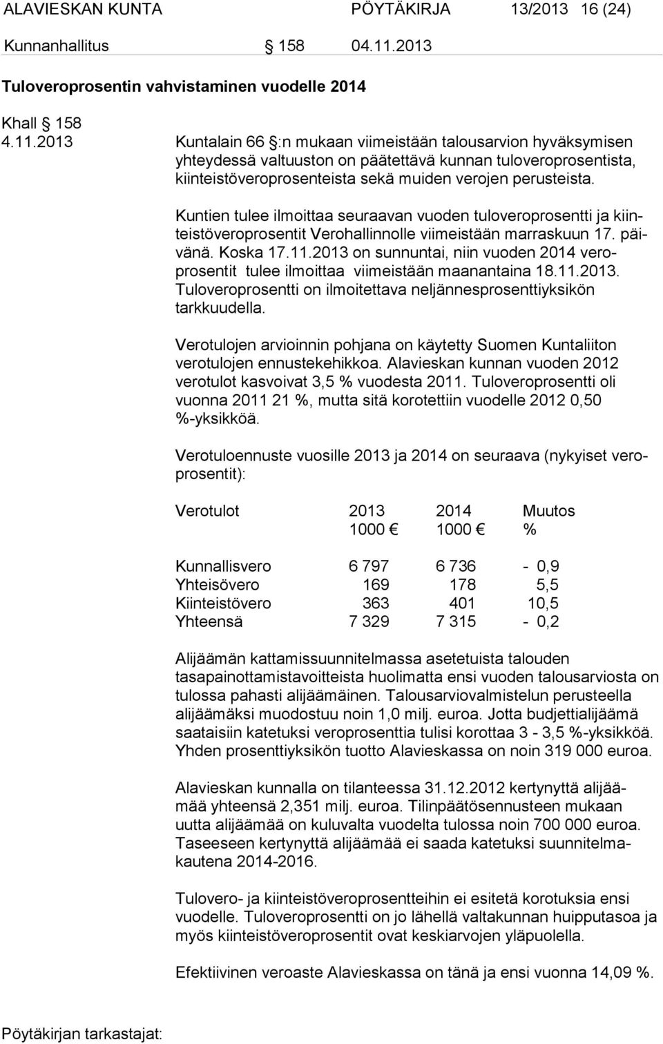 2013 Kuntalain 66 :n mukaan viimeistään talousarvion hyväksymisen yhteydessä valtuuston on päätettävä kunnan tuloveroprosentista, kiinteistöveroprosenteista sekä muiden verojen perusteista.