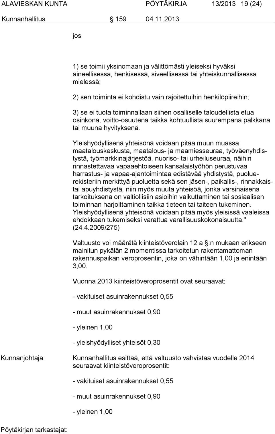 henkilöpiireihin; 3) se ei tuota toiminnallaan siihen osalliselle taloudellista etua osinkona, voitto-osuutena taikka kohtuullista suurempana palkkana tai muuna hyvityksenä.