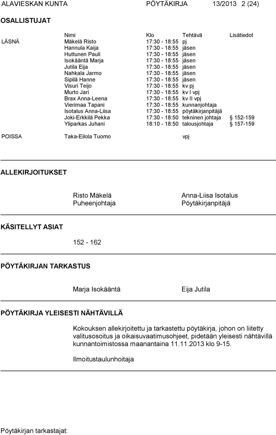 17:30-18:55 kv II vpj Vierimaa Tapani 17:30-18:55 kunnanjohtaja Isotalus Anna-Liisa 17:30-18:55 pöytäkirjanpitäjä Joki-Erkkilä Pekka 17:30-18:50 tekninen johtaja 152-159 Yliparkas Juhani 18:10-18:50