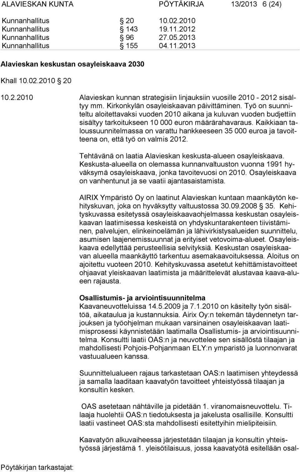 Työ on suunniteltu aloitettavaksi vuoden 2010 aikana ja kuluvan vuoden budjettiin si säl tyy tar koi tukseen 10 000 euron määrärahavaraus.