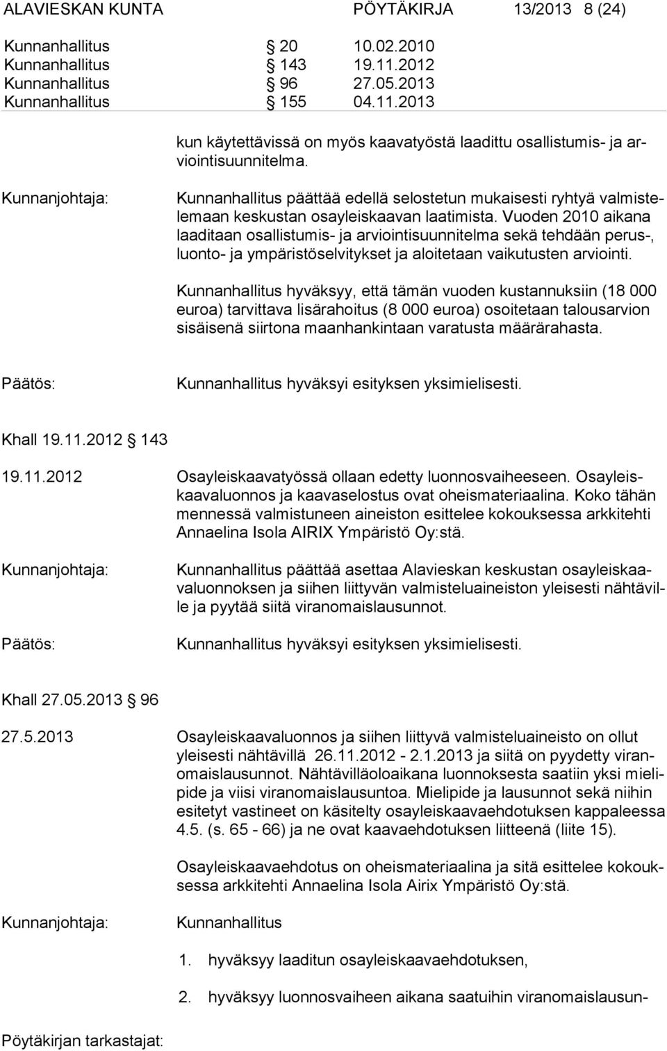 Vuoden 2010 aikana laa di taan osal listu mis- ja arviointisuunnitelma sekä tehdään perus-, luon to- ja ym päris tösel vitykset ja aloitetaan vaikutusten arviointi.