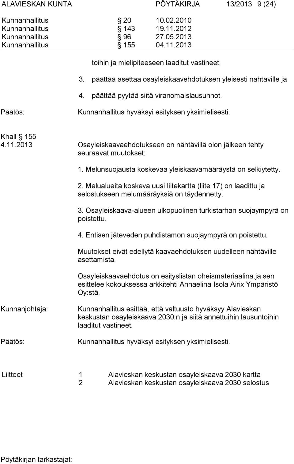 2013 Osayleiskaavaehdotukseen on nähtävillä olon jälkeen tehty seuraavat muutokset: 1. Melunsuojausta koskevaa yleiskaavamääräystä on selkiytetty. 2.