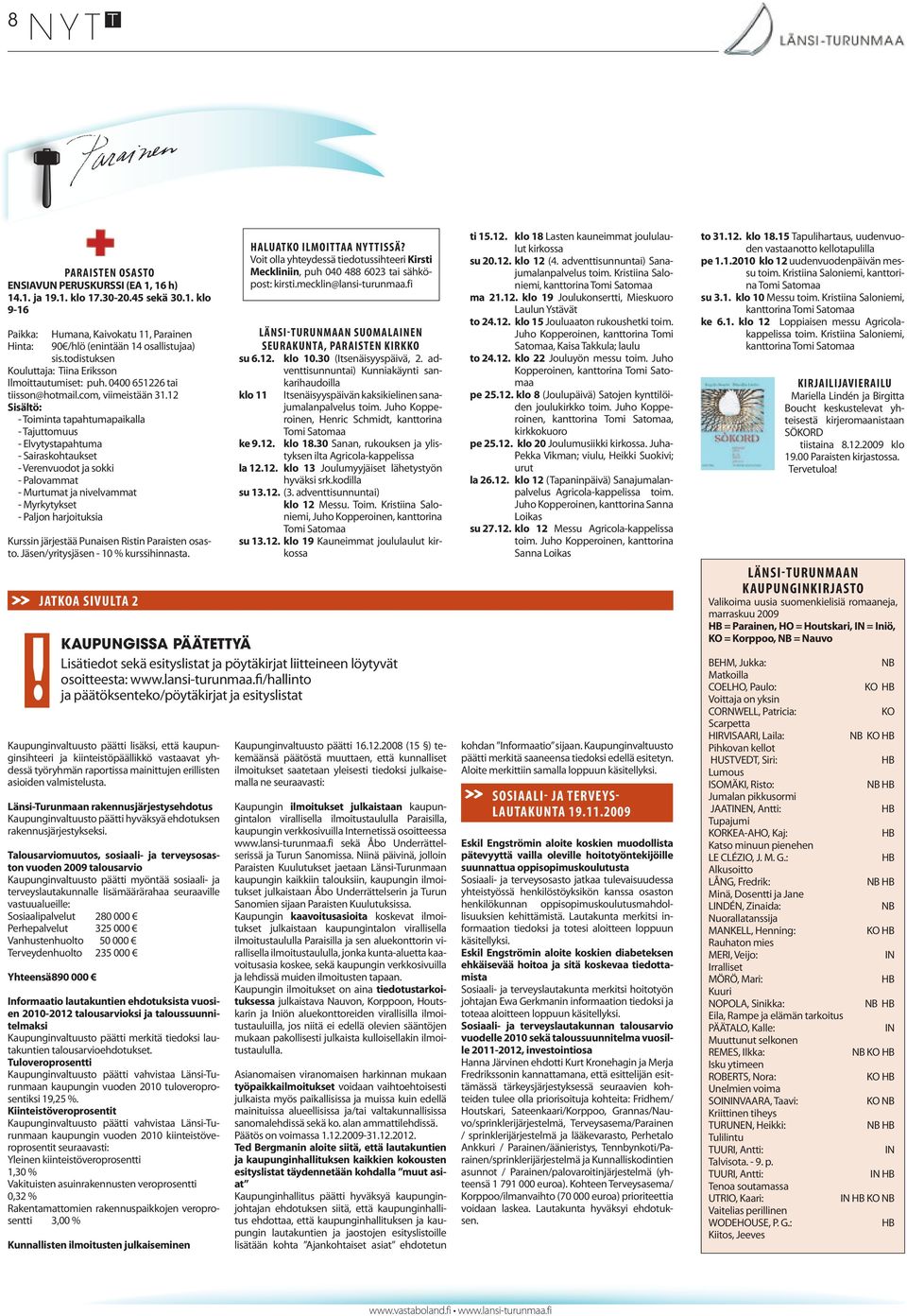 12 Sisältö: - Toiminta tapahtumapaikalla - Tajuttomuus - Elvytystapahtuma - Sairaskohtaukset - Verenvuodot ja sokki - Palovammat - Murtumat ja nivelvammat - Myrkytykset - Paljon harjoituksia Kurssin