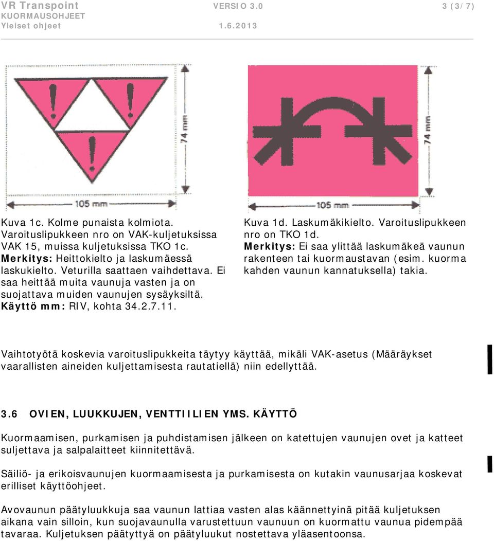 Varoituslipukkeen nro on TKO 1d. Merkitys: Ei saa ylittää laskumäkeä vaunun rakenteen tai kuormaustavan (esim. kuorma kahden vaunun kannatuksella) takia.