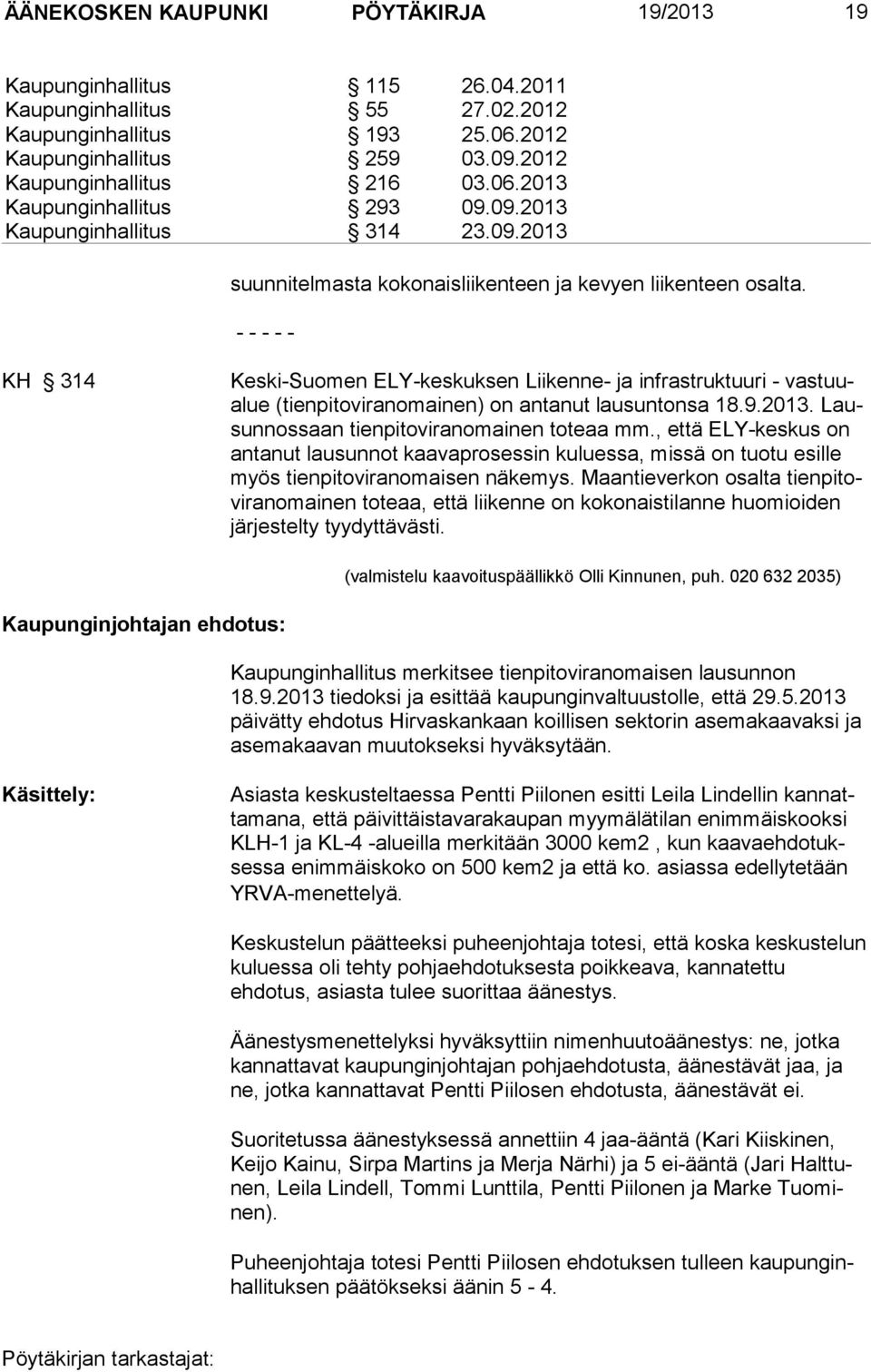 KH 314 Keski-Suomen ELY-keskuksen Liikenne- ja infrastruktuuri - vastuualue (tienpitoviranomainen) on antanut lausuntonsa 18.9.2013. Lausunnossaan tienpitoviranomainen toteaa mm.