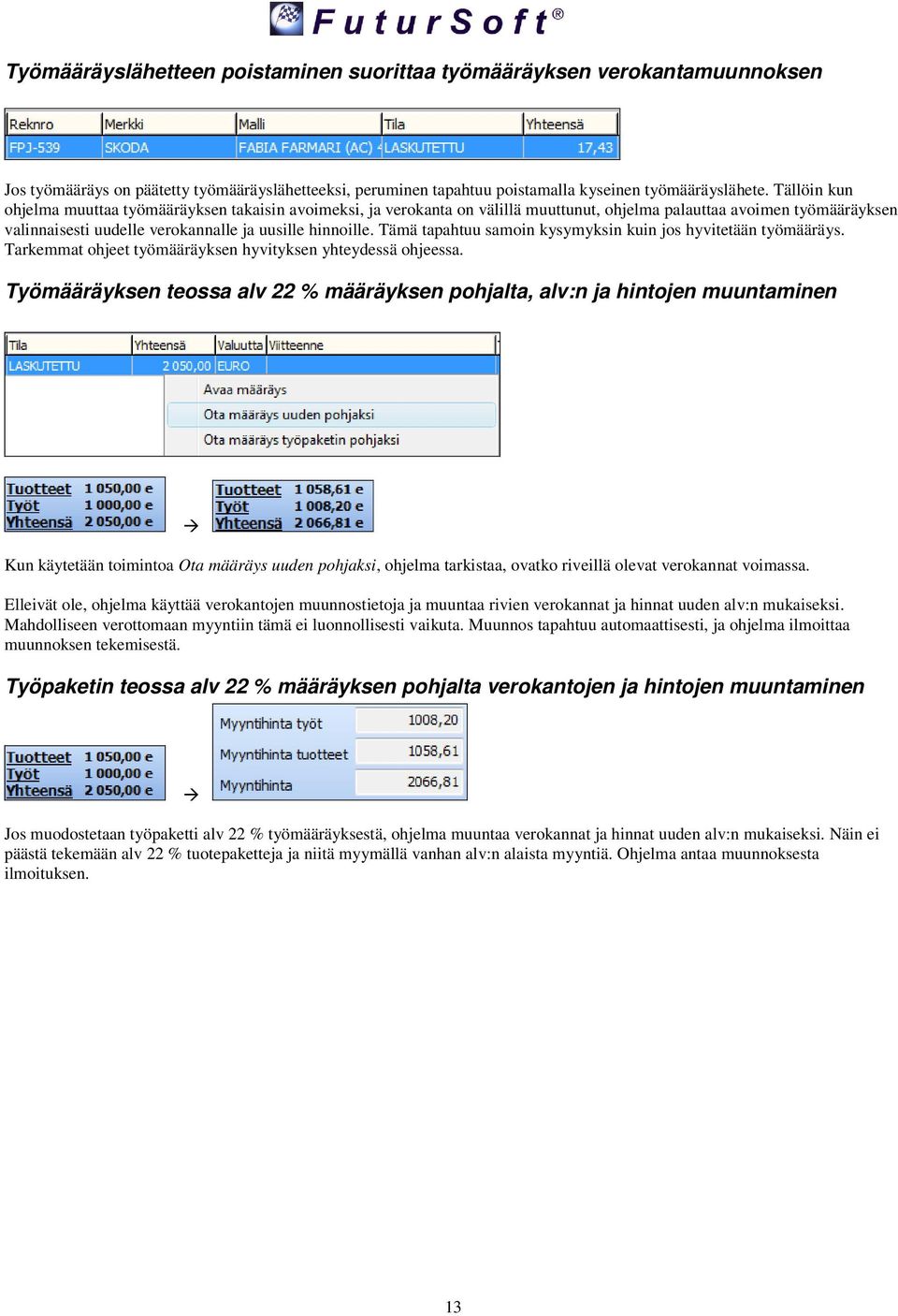 Tämä tapahtuu samoin kysymyksin kuin jos hyvitetään työmääräys. Tarkemmat ohjeet työmääräyksen hyvityksen yhteydessä ohjeessa.