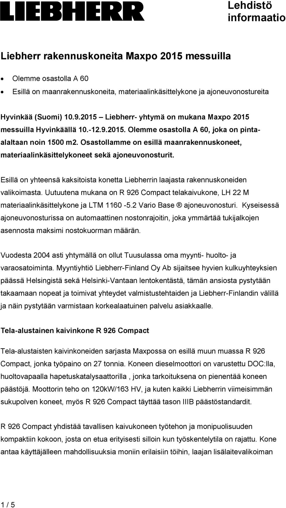 Osastollamme on esillä maanrakennuskoneet, materiaalinkäsittelykoneet sekä ajoneuvonosturit. Esillä on yhteensä kaksitoista konetta Liebherrin laajasta rakennuskoneiden valikoimasta.