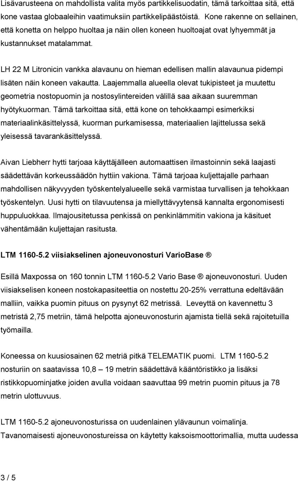 LH 22 M Litronicin vankka alavaunu on hieman edellisen mallin alavaunua pidempi lisäten näin koneen vakautta.