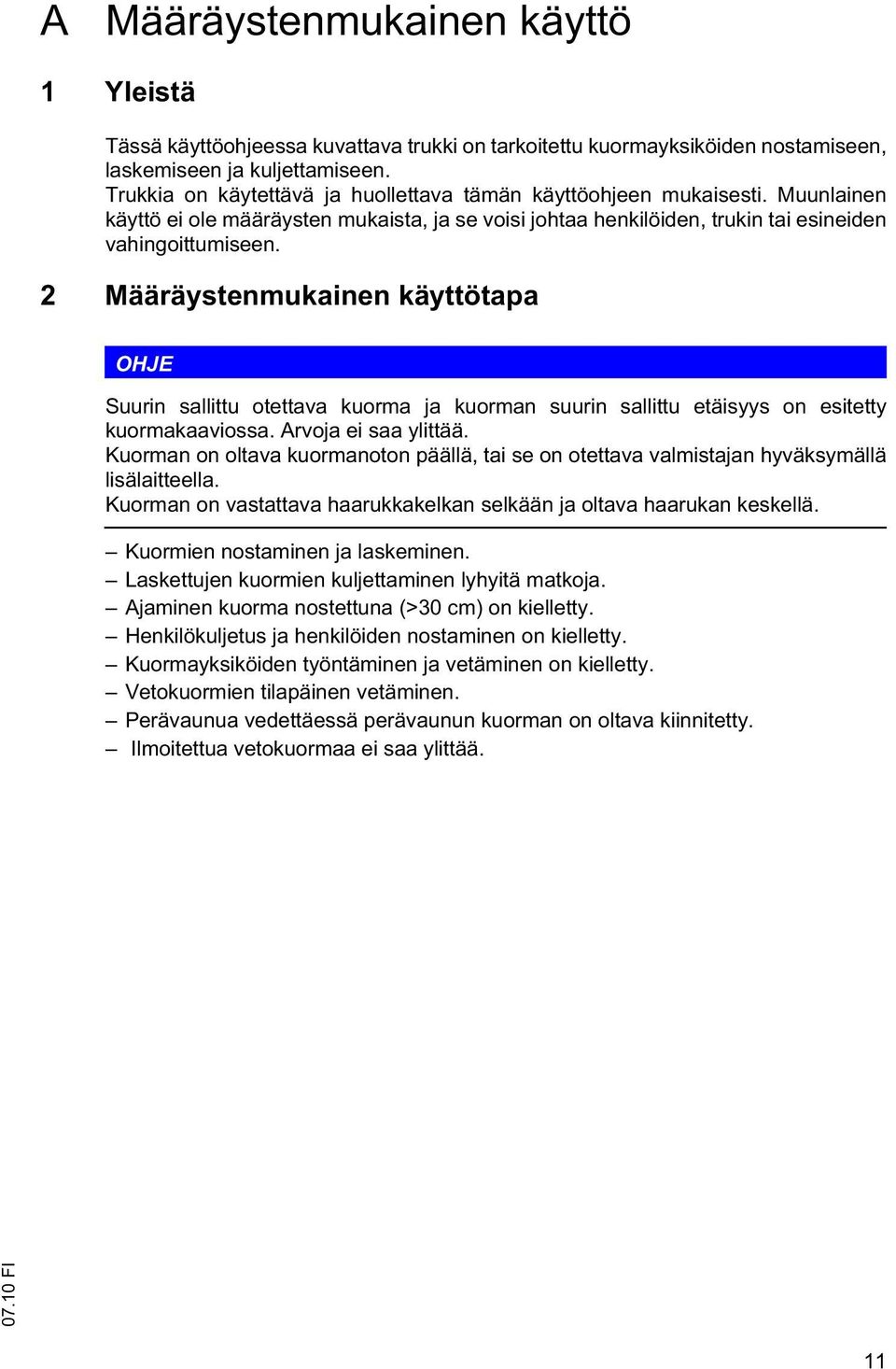 2 Määräystenmukainen käyttötapa OHJE Suurin sallittu otettava kuorma ja kuorman suurin sallittu etäisyys on esitetty kuormakaaviossa. Arvoja ei saa ylittää.