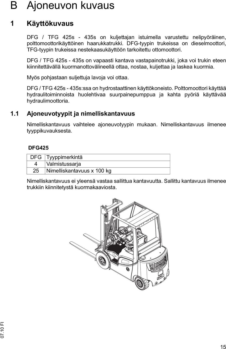 DFG / TFG 425s - 435s on vapaasti kantava vastapainotrukki, joka voi trukin eteen kiinnitettävällä kuormanottovälineellä ottaa, nostaa, kuljettaa ja laskea kuormia.