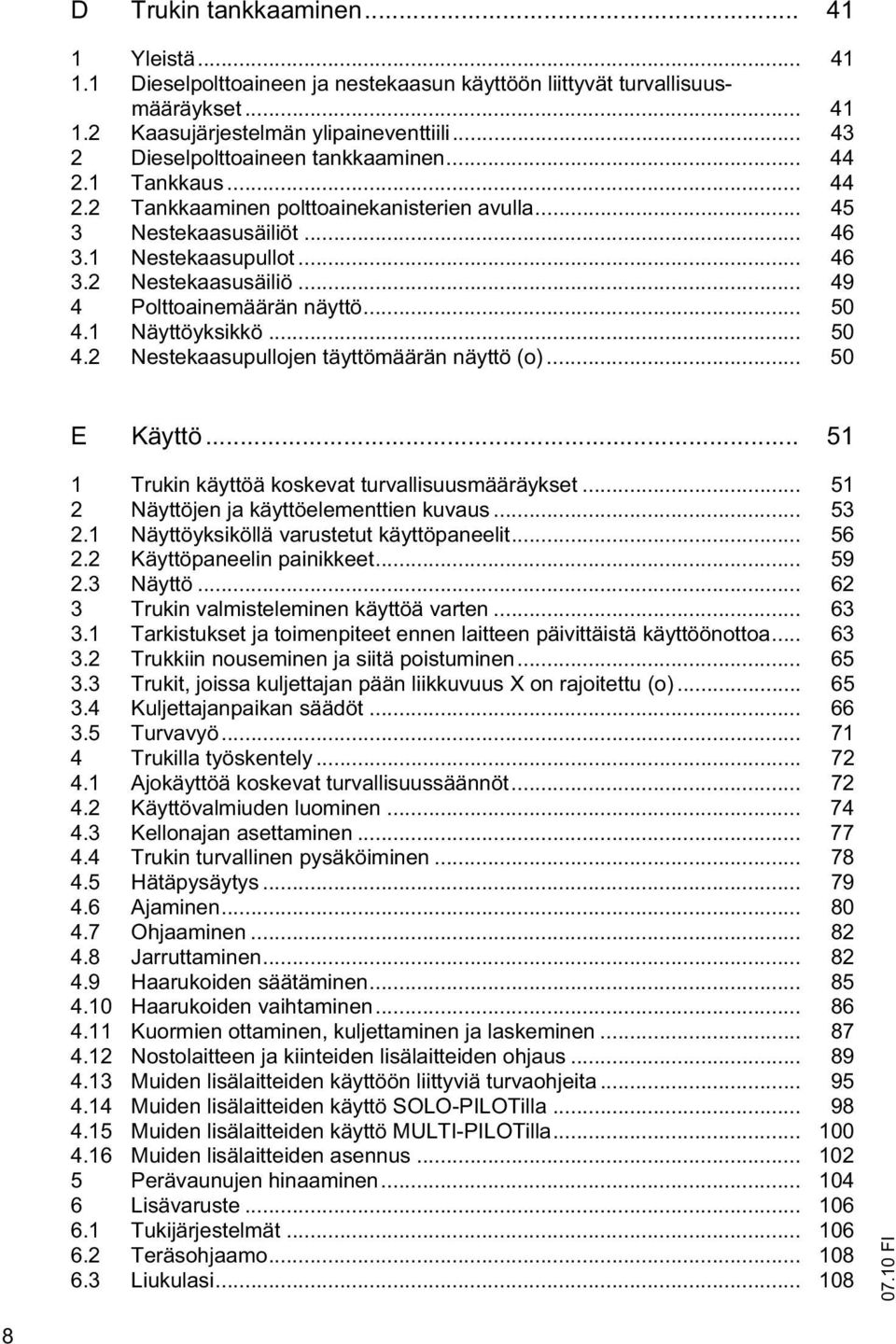 .. 49 4 Polttoainemäärän näyttö... 50 4.1 Näyttöyksikkö... 50 4.2 Nestekaasupullojen täyttömäärän näyttö (o)... 50 E Käyttö... 51 1 Trukin käyttöä koskevat turvallisuusmääräykset.