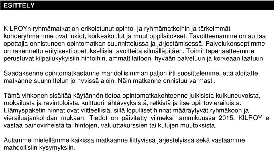 Toimintaperiaatteemme perustuvat kilpailukykyisiin hintoihin, ammattitaitoon, hyvään palveluun ja korkeaan laatuun.