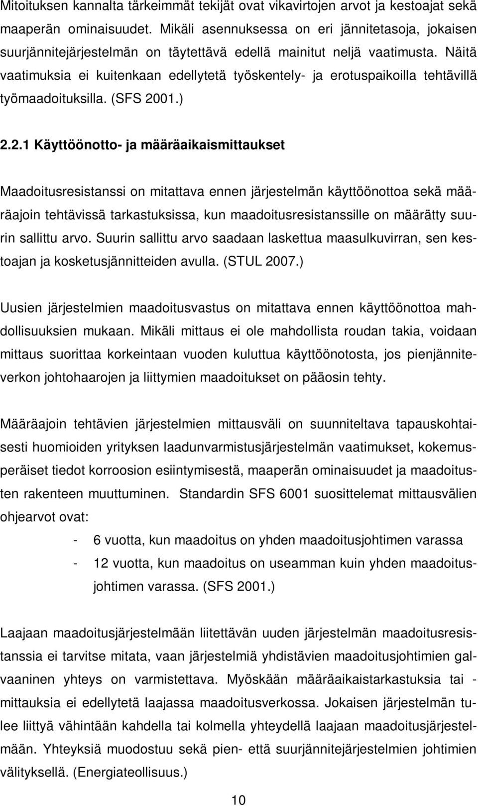 Näitä vaatimuksia ei kuitenkaan edellytetä työskentely- ja erotuspaikoilla tehtävillä työmaadoituksilla. (SFS 20