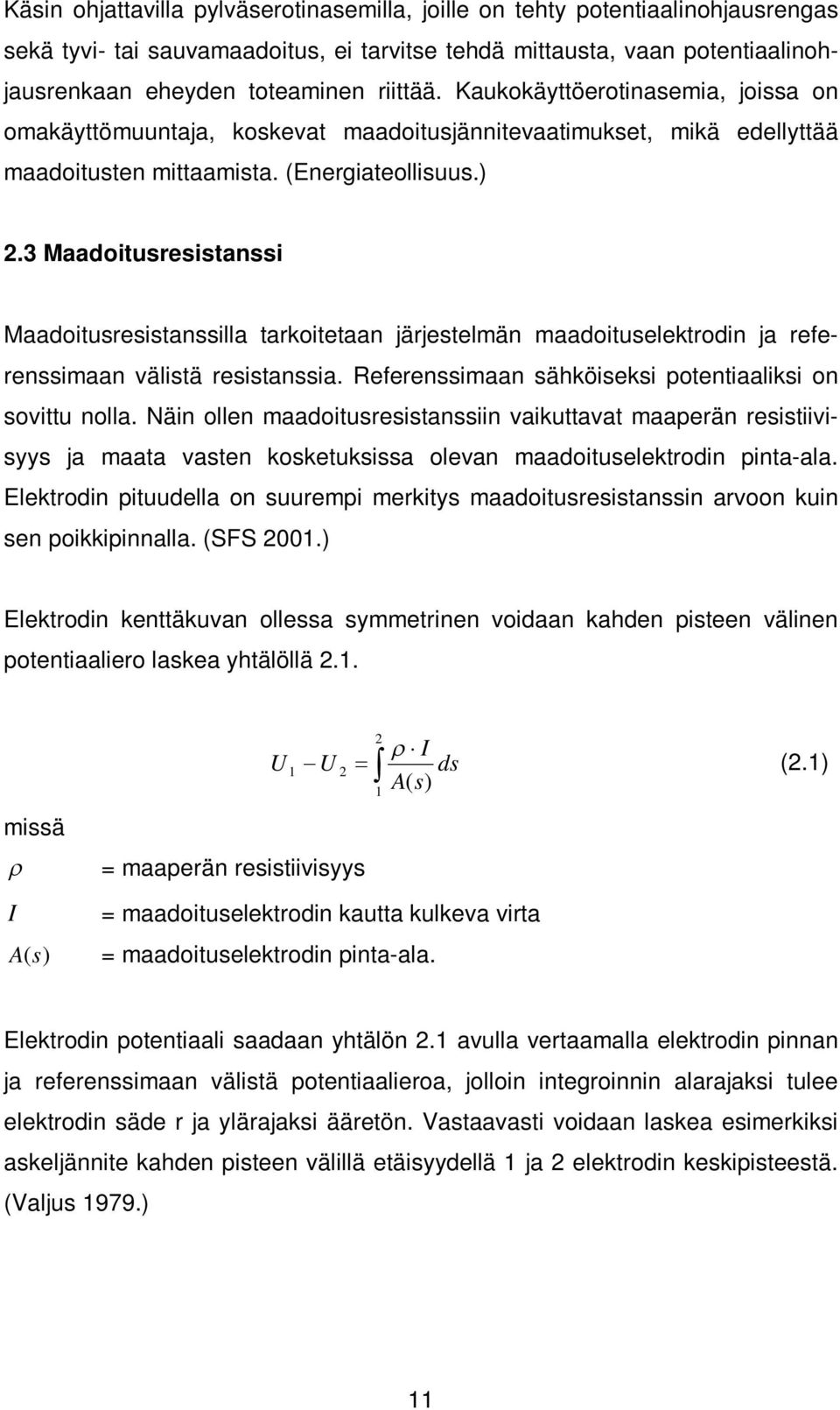 3 Maadoitusresistanssi Maadoitusresistanssilla tarkoitetaan järjestelmän maadoituselektrodin ja referenssimaan välistä resistanssia. Referenssimaan sähköiseksi potentiaaliksi on sovittu nolla.