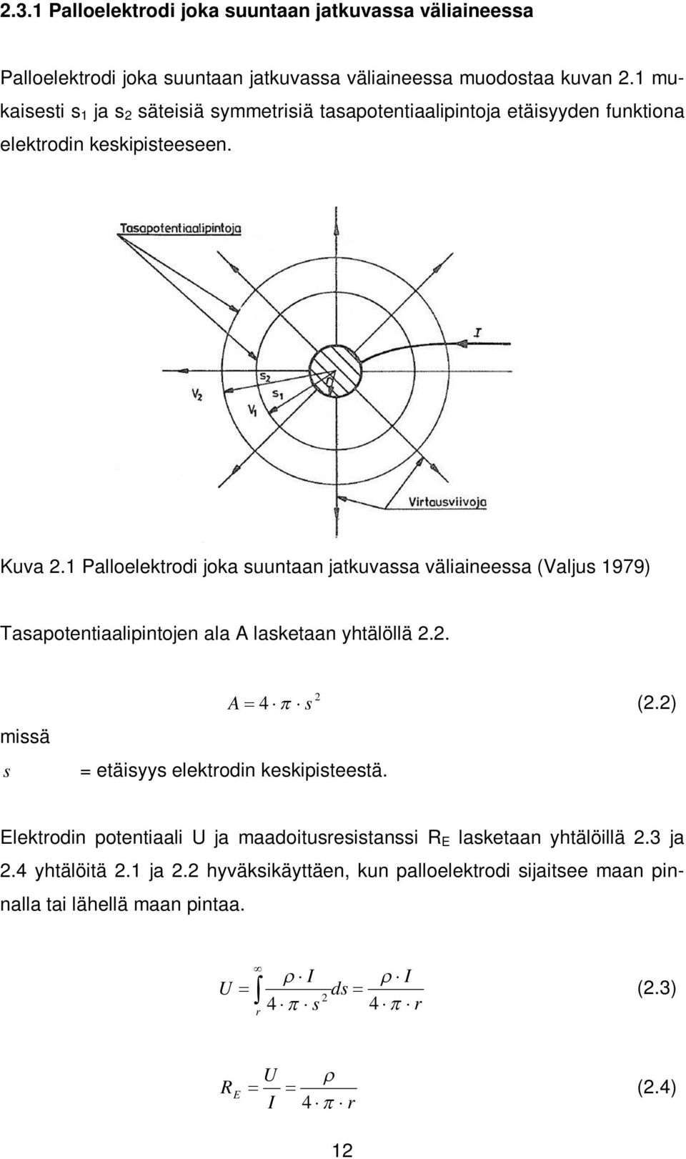 1 Palloelektrodi joka suuntaan jatkuvassa väliaineessa (Valjus 1979) Tasapotentiaalipintojen ala A lasketaan yhtälöllä 2.2. missä s A = etäisyys elektrodin keskipisteestä.