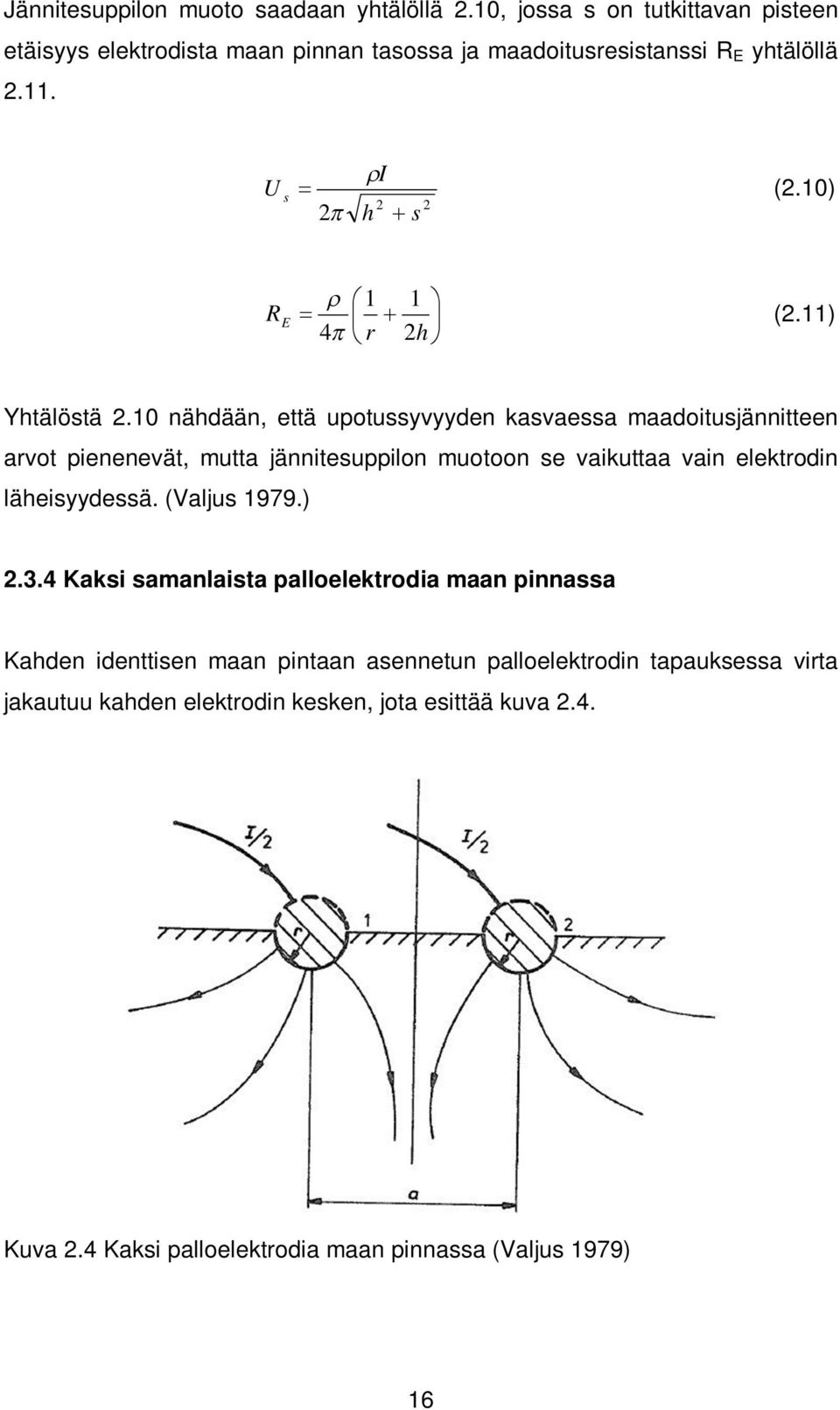 10 nähdään, että upotussyvyyden kasvaessa maadoitusjännitteen arvot pienenevät, mutta jännitesuppilon muotoon se vaikuttaa vain elektrodin läheisyydessä.