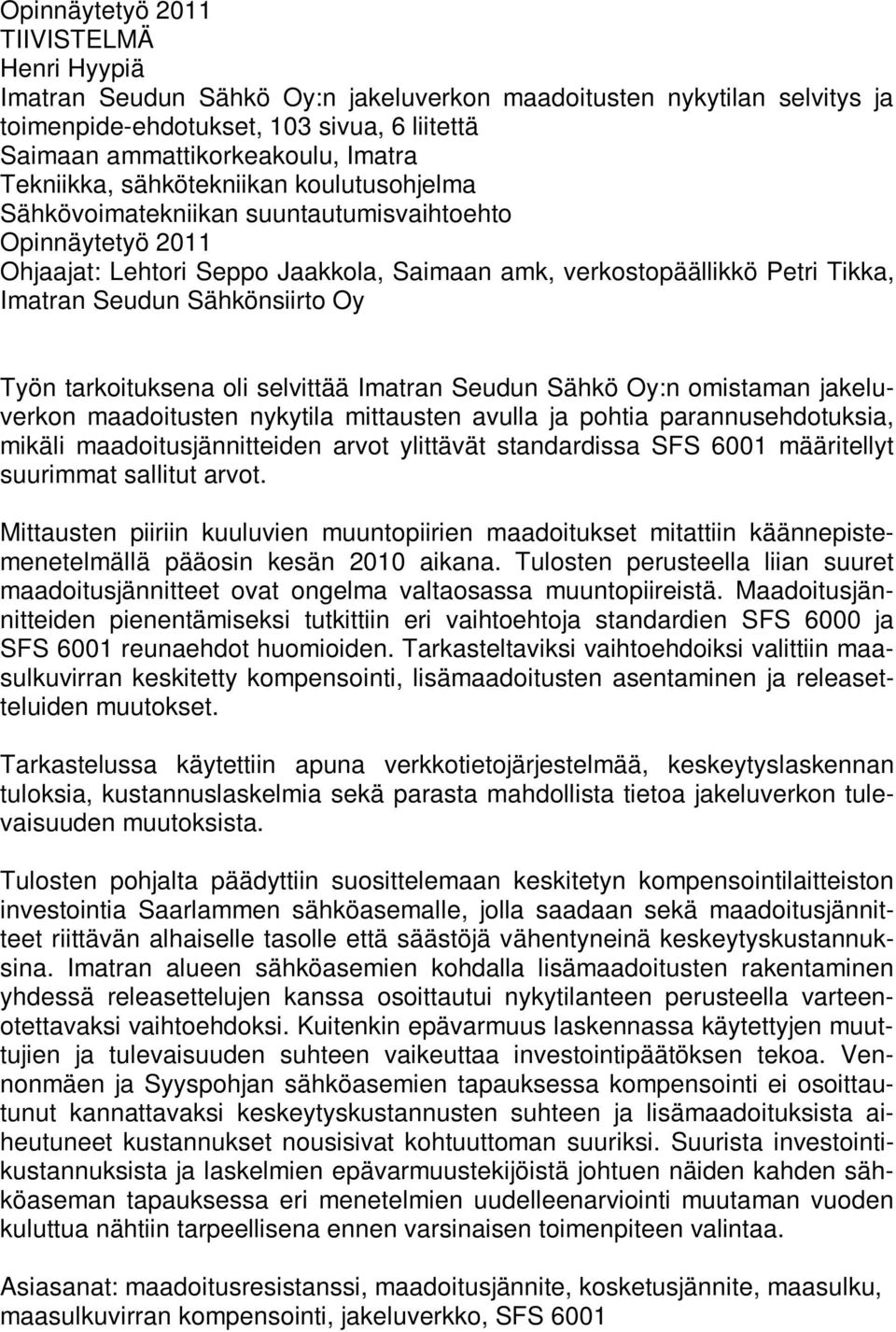 Sähkönsiirto Oy Työn tarkoituksena oli selvittää Imatran Seudun Sähkö Oy:n omistaman jakeluverkon maadoitusten nykytila mittausten avulla ja pohtia parannusehdotuksia, mikäli maadoitusjännitteiden