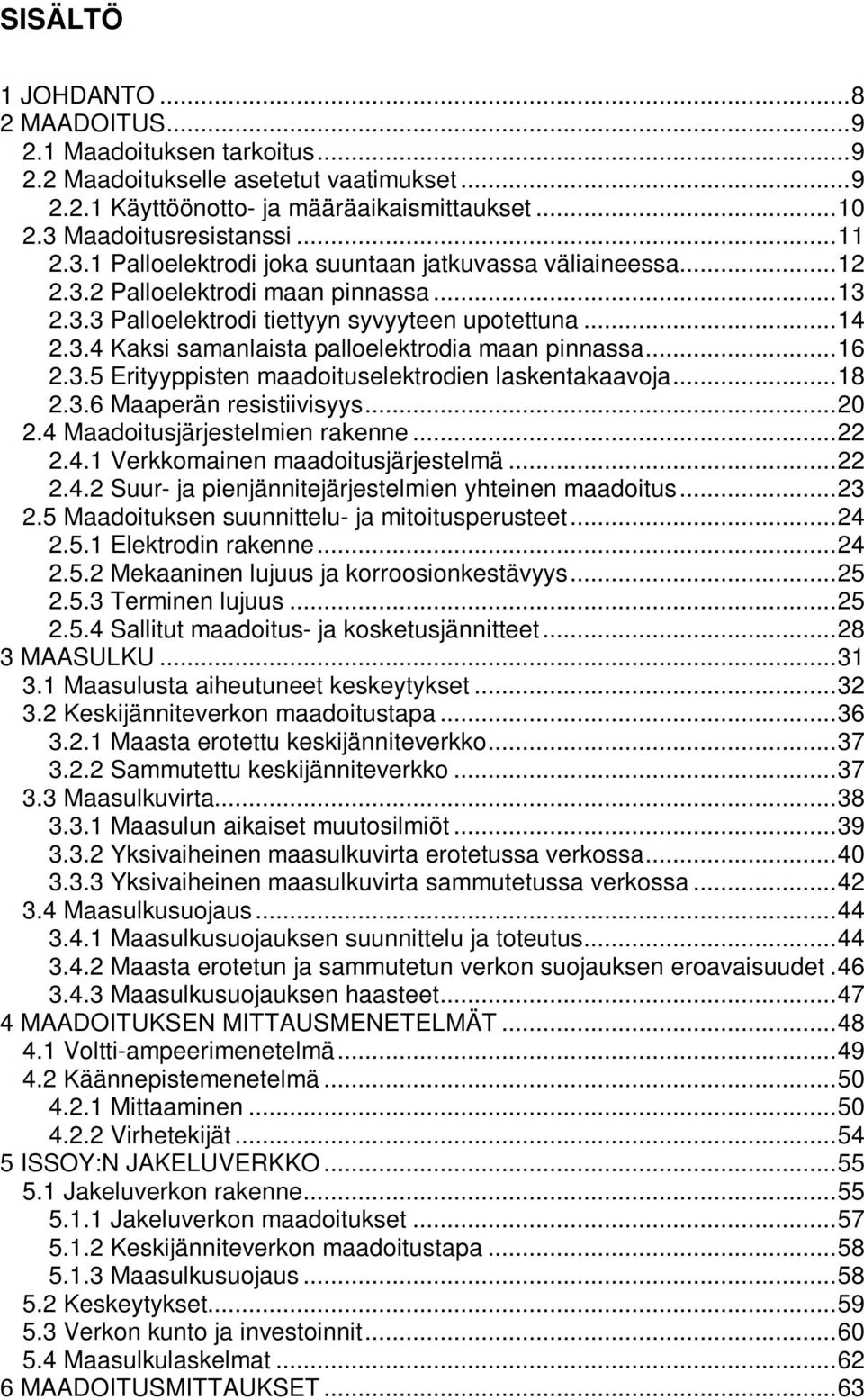 .. 16 2.3.5 Erityyppisten maadoituselektrodien laskentakaavoja... 18 2.3.6 Maaperän resistiivisyys... 20 2.4 Maadoitusjärjestelmien rakenne... 22 2.4.1 Verkkomainen maadoitusjärjestelmä... 22 2.4.2 Suur- ja pienjännitejärjestelmien yhteinen maadoitus.