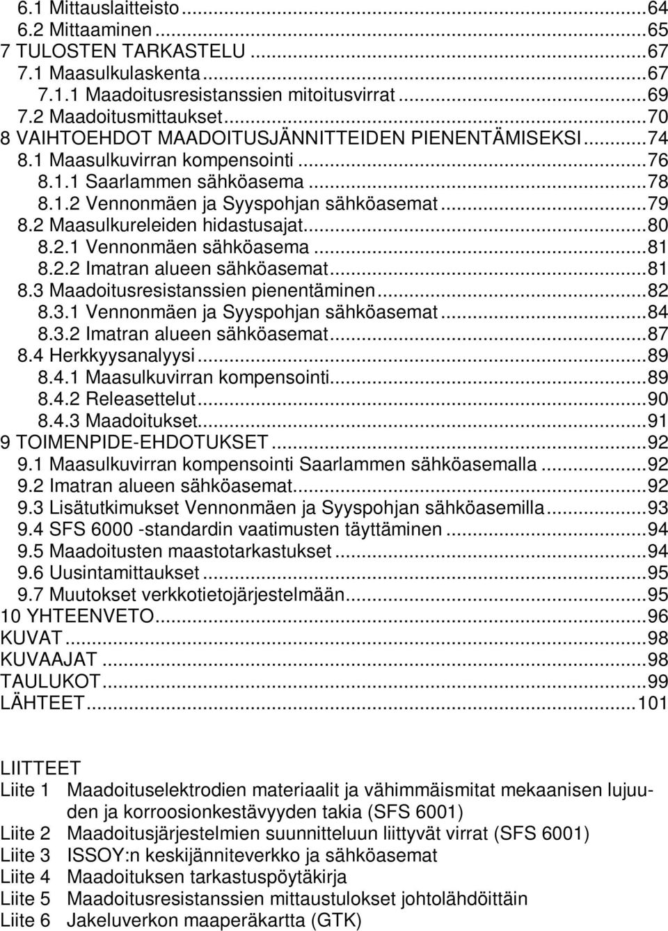 2 Maasulkureleiden hidastusajat... 80 8.2.1 Vennonmäen sähköasema... 81 8.2.2 Imatran alueen sähköasemat... 81 8.3 Maadoitusresistanssien pienentäminen... 82 8.3.1 Vennonmäen ja Syyspohjan sähköasemat.