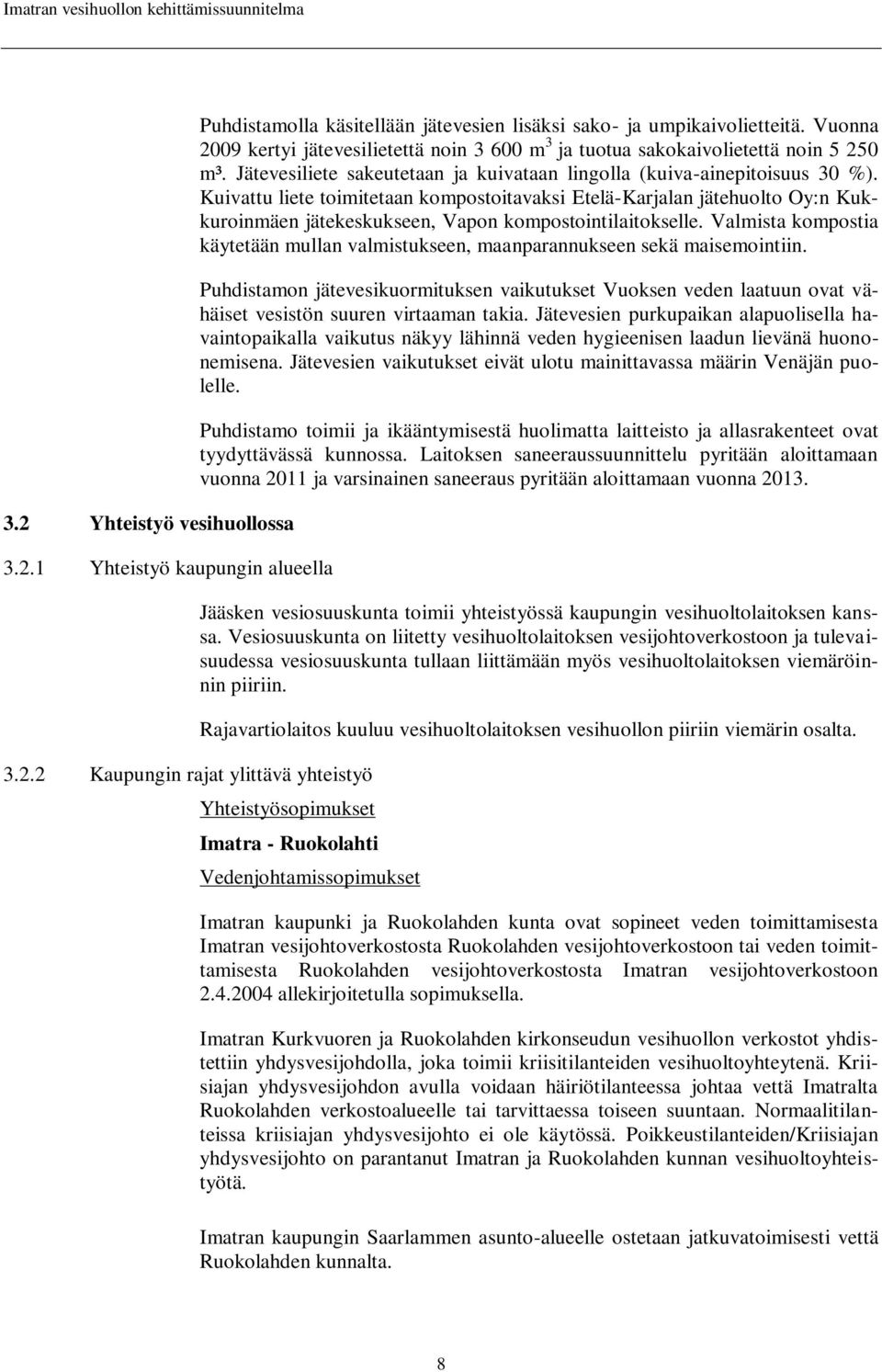 Kuivattu liete toimitetaan kompostoitavaksi Etelä-Karjalan jätehuolto Oy:n Kukkuroinmäen jätekeskukseen, Vapon kompostointilaitokselle.