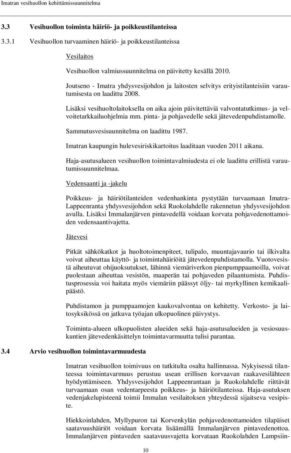 Lisäksi vesihuoltolaitoksella on aika ajoin päivitettäviä valvontatutkimus- ja velvoitetarkkailuohjelmia mm. pinta- ja pohjavedelle sekä jätevedenpuhdistamolle.