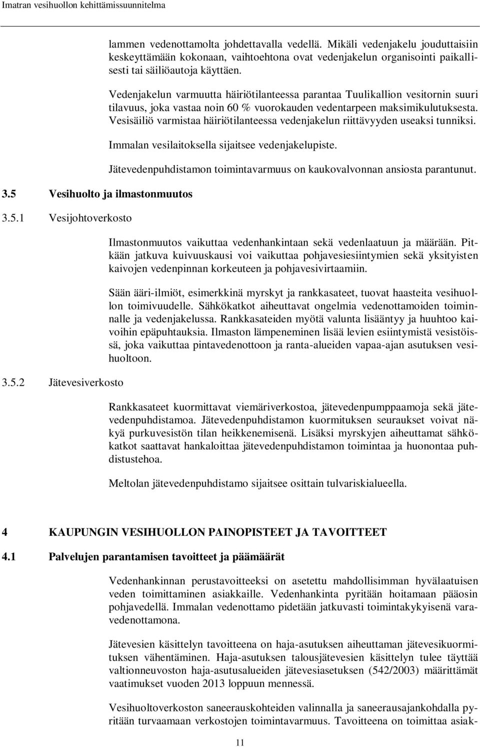 Vedenjakelun varmuutta häiriötilanteessa parantaa Tuulikallion vesitornin suuri tilavuus, joka vastaa noin 60 % vuorokauden vedentarpeen maksimikulutuksesta.