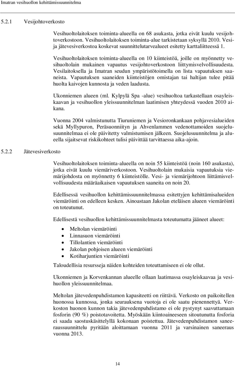 Vesihuoltolaitoksen toiminta-alueella on 10 kiinteistöä, joille on myönnetty vesihuoltolain mukainen vapautus vesijohtoverkostoon liittymisvelvollisuudesta.