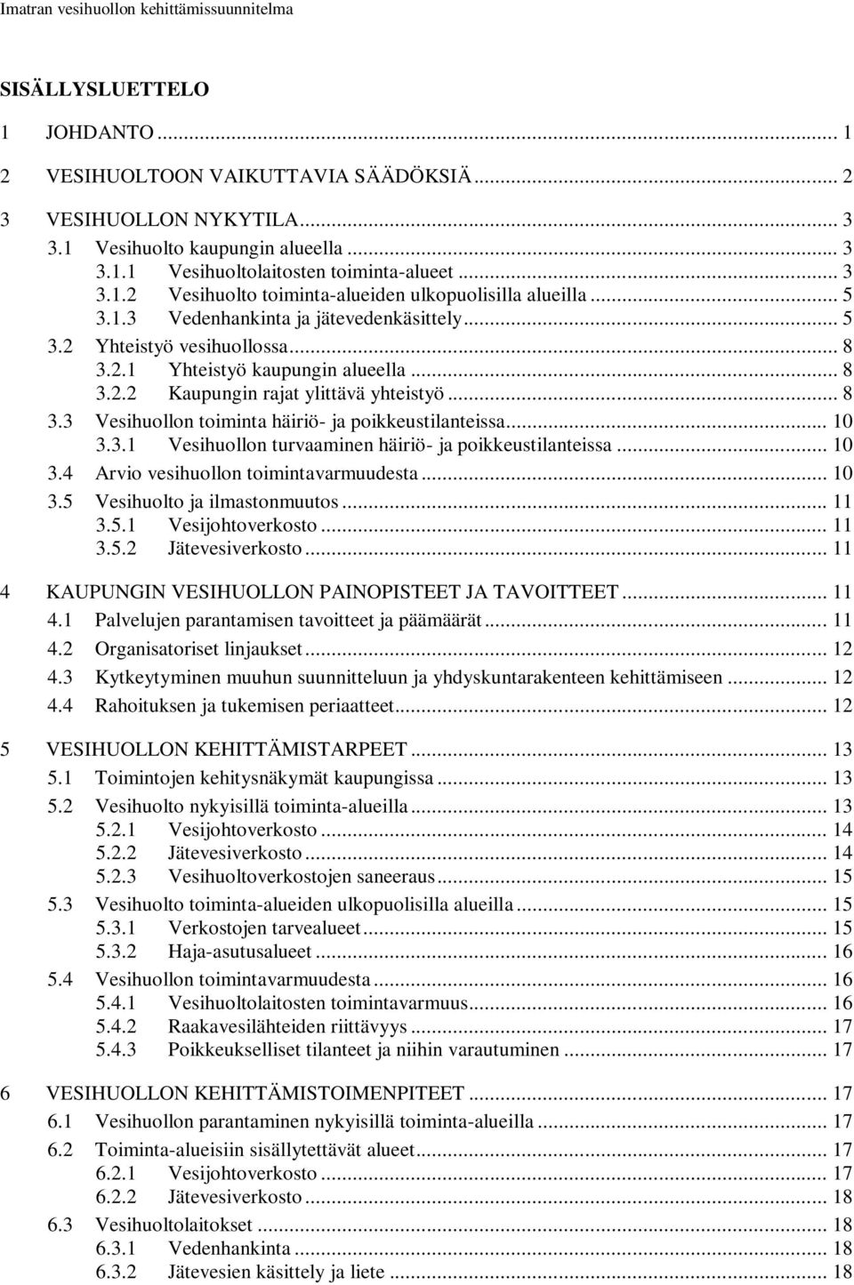 .. 10 3.3.1 Vesihuollon turvaaminen häiriö- ja poikkeustilanteissa... 10 3.4 Arvio vesihuollon toimintavarmuudesta... 10 3.5 Vesihuolto ja ilmastonmuutos... 11 3.5.1 Vesijohtoverkosto... 11 3.5.2 Jätevesiverkosto.